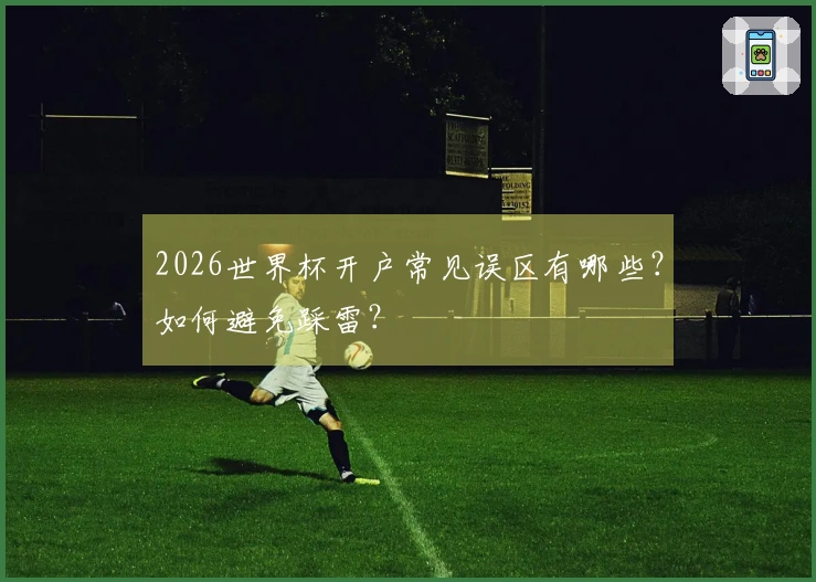 2026世界杯开户常见误区有哪些？如何避免踩雷？