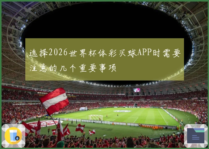 选择2026世界杯体彩买球APP时需要注意的几个重要事项