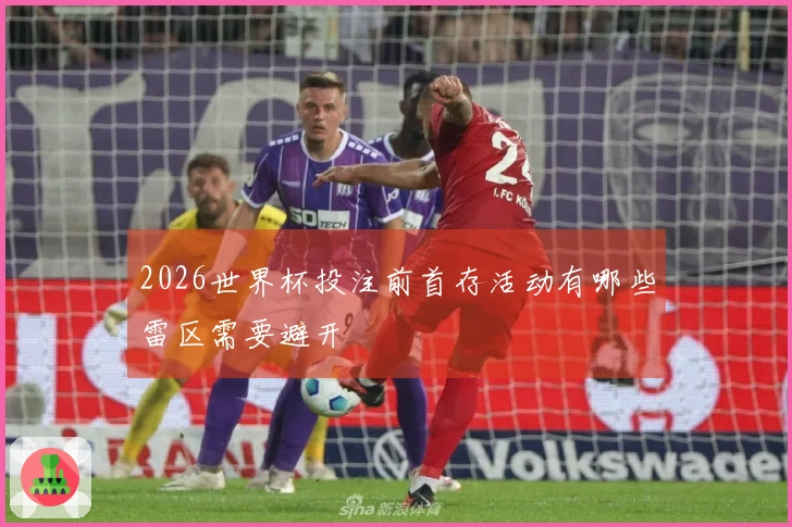 2026世界杯投注前首存活动有哪些雷区需要避开
